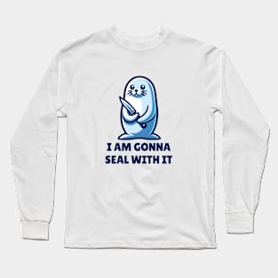 I Am Gonna Seal With It Long Sleeve T-Shirt